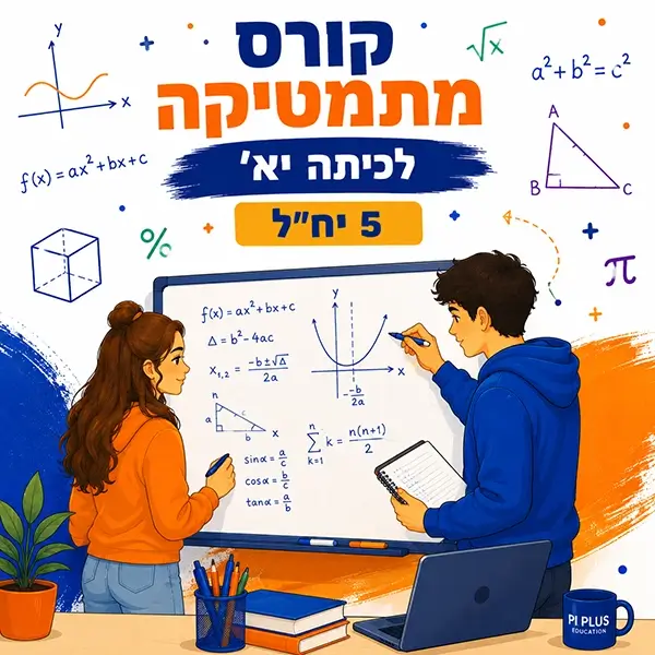 קורס מתמטיקה לכיתה י"א 5 יחידות לימוד בפאי פלוס בפתח תקווה
