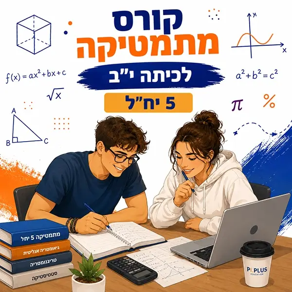 קורס מתמטיקה לכיתה י"ב 5 יחידות לימוד בפאי פלוס בפתח תקווה